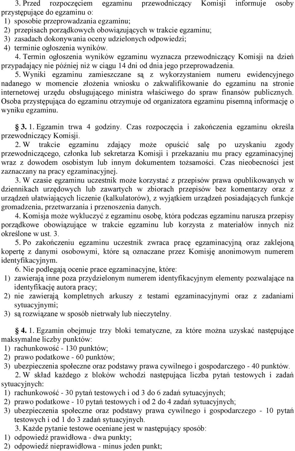 terminie ogłoszenia wyników. 4. Termin ogłoszenia wyników egzaminu wyznacza przewodniczący Komisji na dzień przypadający nie później niż w ciągu 14 dni od dnia jego przeprowadzenia. 5.