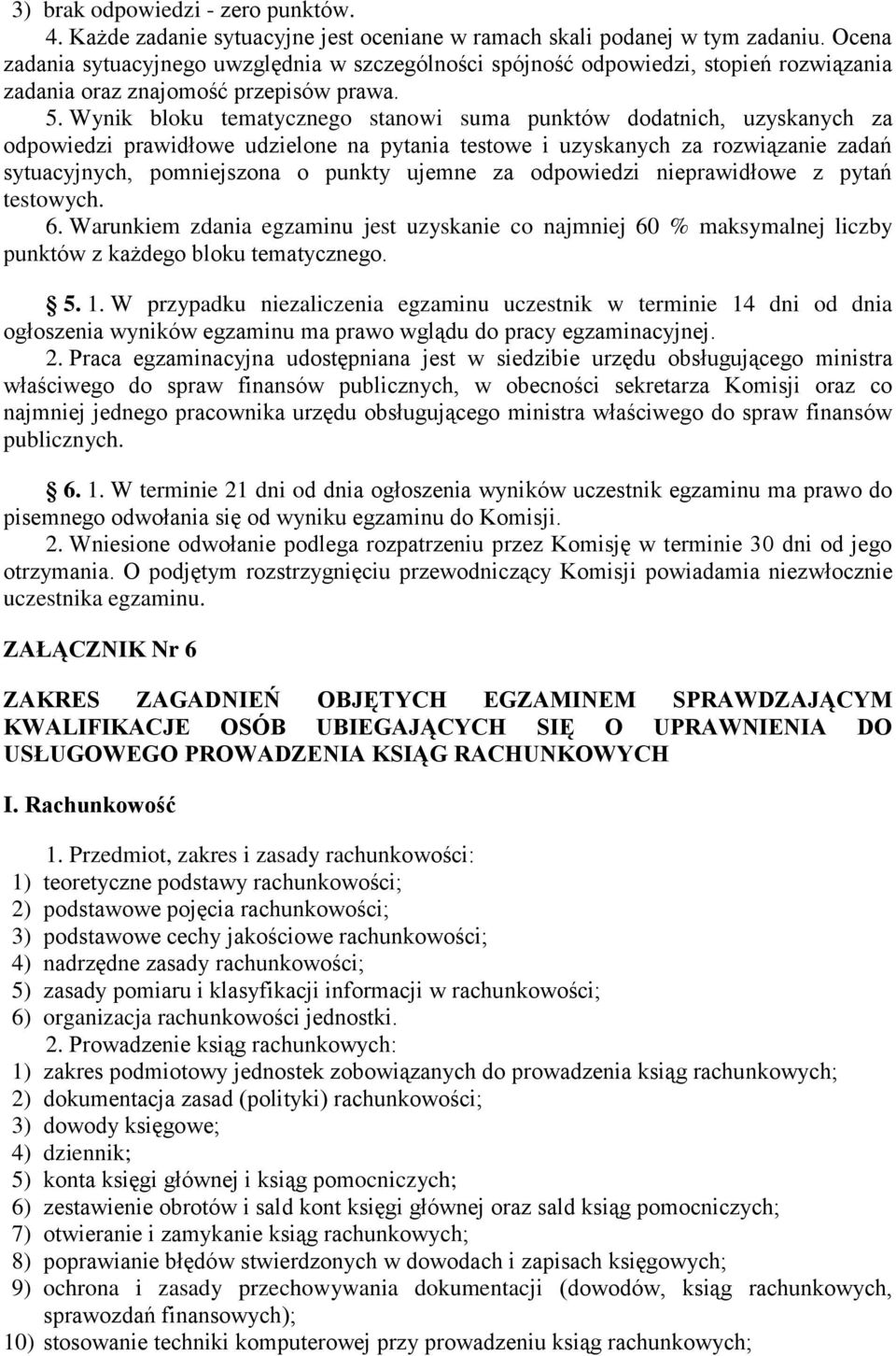 Wynik bloku tematycznego stanowi suma punktów dodatnich, uzyskanych za odpowiedzi prawidłowe udzielone na pytania testowe i uzyskanych za rozwiązanie zadań sytuacyjnych, pomniejszona o punkty ujemne