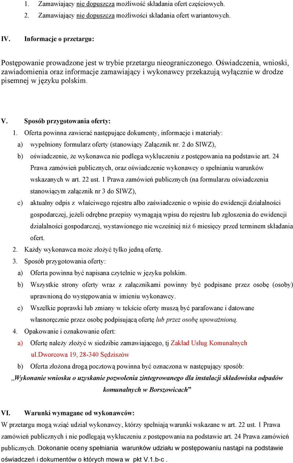 Oświadczenia, wnioski, zawiadomienia oraz informacje zamawiający i wykonawcy przekazują wyłącznie w drodze pisemnej w języku polskim. V. Sposób przygotowania oferty: 1.