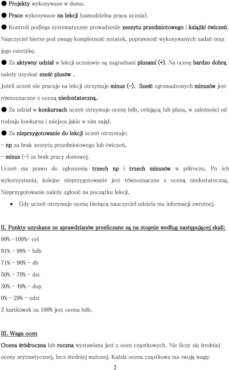 Na ocenę bardzo dobrą należy uzyskać sześć plusów. Jeżeli uczeń nie pracuje na lekcji otrzymuje minus (-). Sześć zgromadzonych minusów jest równoznaczne z oceną niedostateczną.