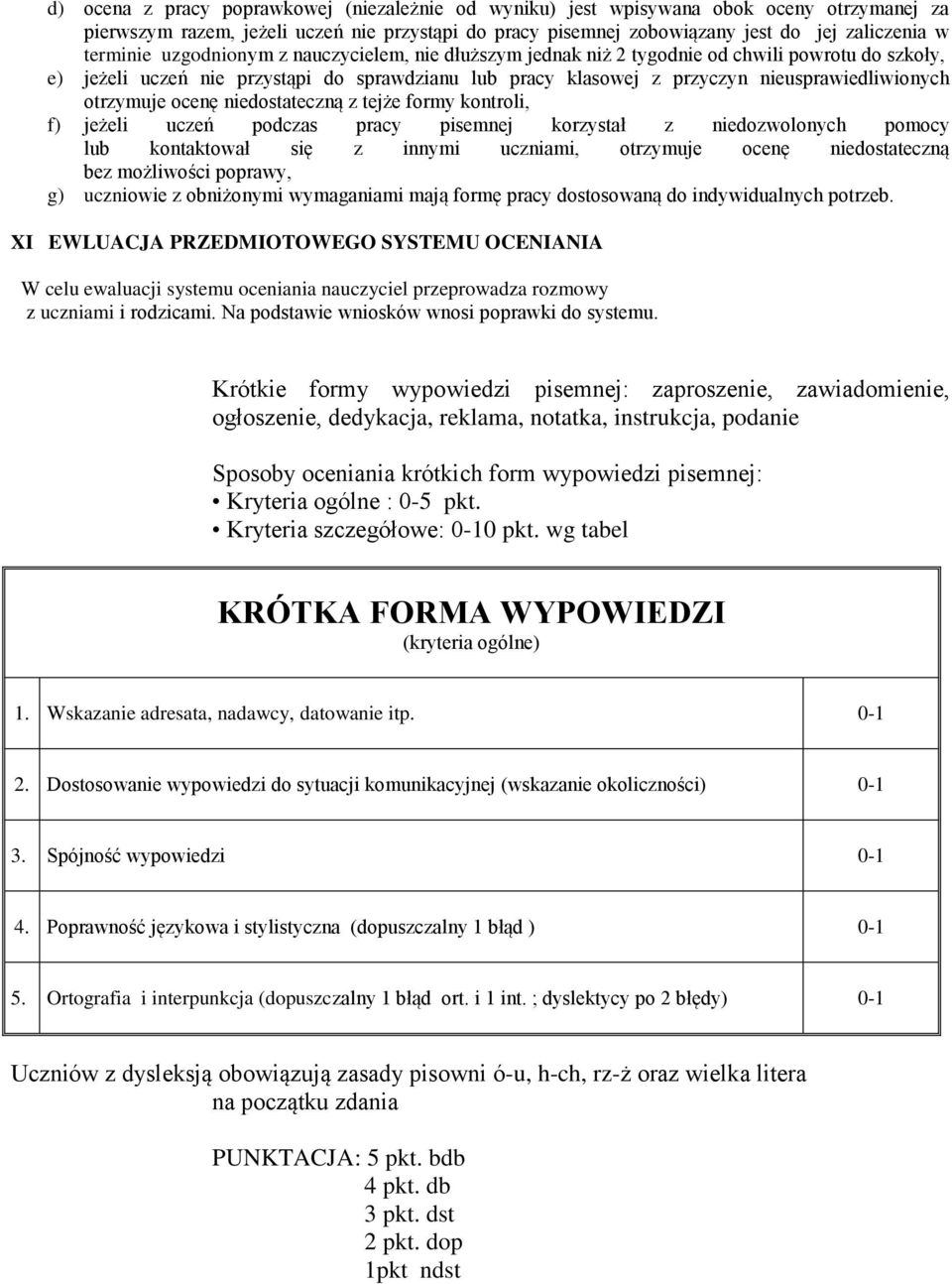 otrzymuje ocenę niedostateczną z tejże formy kontroli, f) jeżeli uczeń podczas pracy pisemnej korzystał z niedozwolonych pomocy lub kontaktował się z innymi uczniami, otrzymuje ocenę niedostateczną