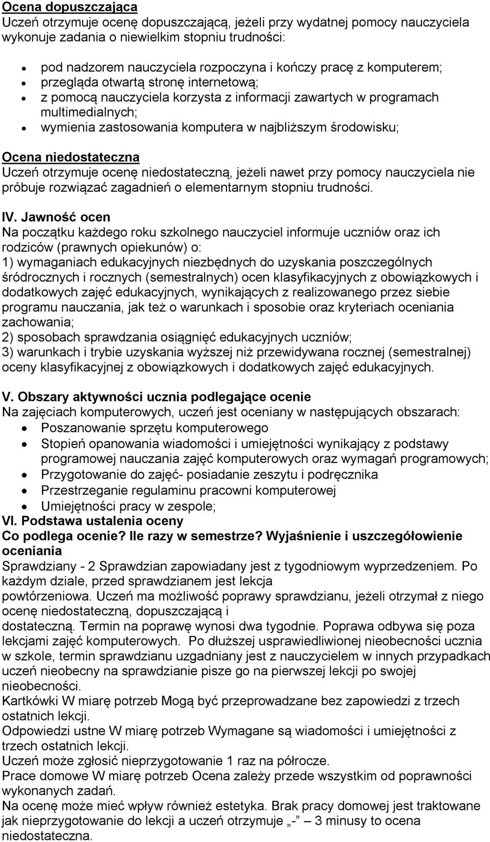 niedostateczna Uczeń otrzymuje ocenę niedostateczną, jeżeli nawet przy pomocy nauczyciela nie próbuje rozwiązać zagadnień o elementarnym stopniu trudności. IV.