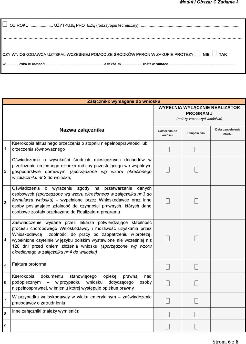 Nazwa załącznika Dołączono do wniosku Uzupełniono Kserokopia aktualnego orzeczenia o stopniu niepełnosprawności lub orzeczenia równoważnego Data uzupełnienia /uwagi 2.