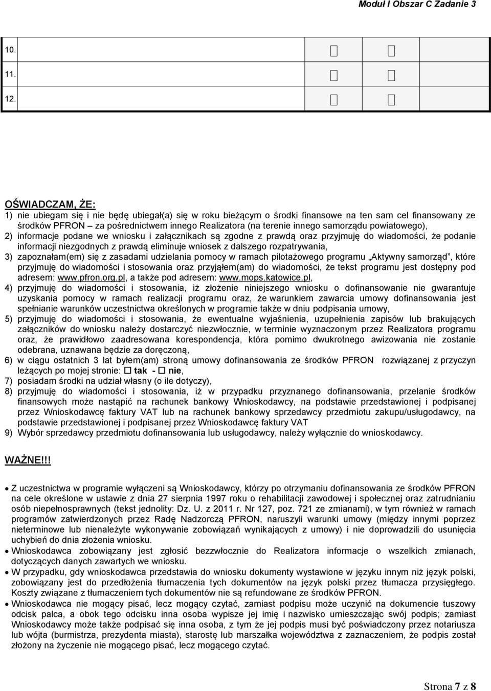 samorządu powiatowego), 2) informacje podane we wniosku i załącznikach są zgodne z prawdą oraz przyjmuję do wiadomości, że podanie informacji niezgodnych z prawdą eliminuje wniosek z dalszego