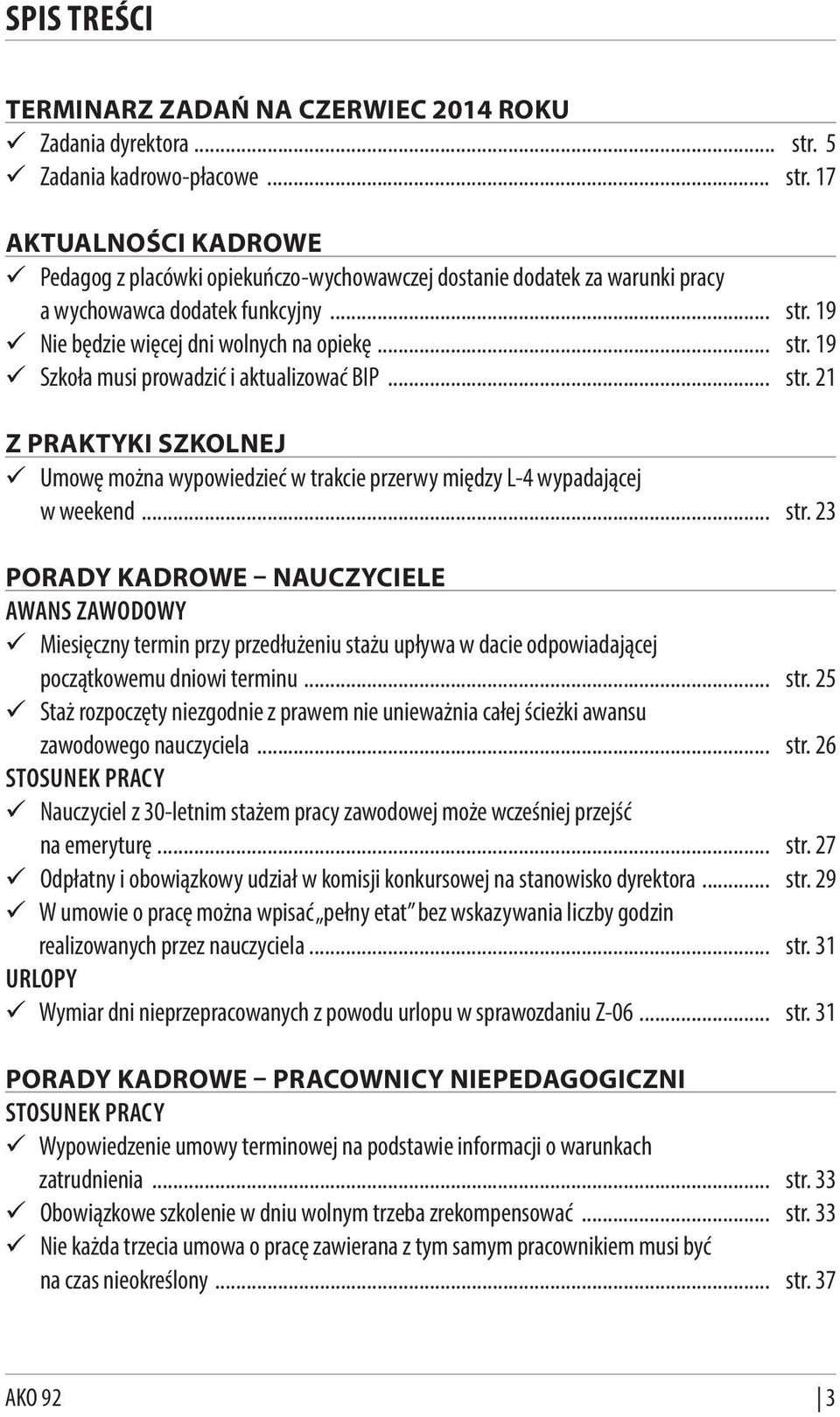 .. str. 19 Szkoła musi prowadzić i aktualizować BIP... str. 21 Porady eksperta Z PRAKTYKI SZKOLNEJ Umowę można wypowiedzieć w trakcie przerwy między L-4 wypadającej w weekend... str. 23 PORADY KADROWE NAUCZYCIELE AWANS ZAWODOWY Miesięczny termin przy przedłużeniu stażu upływa w dacie odpowiadającej początkowemu dniowi terminu.