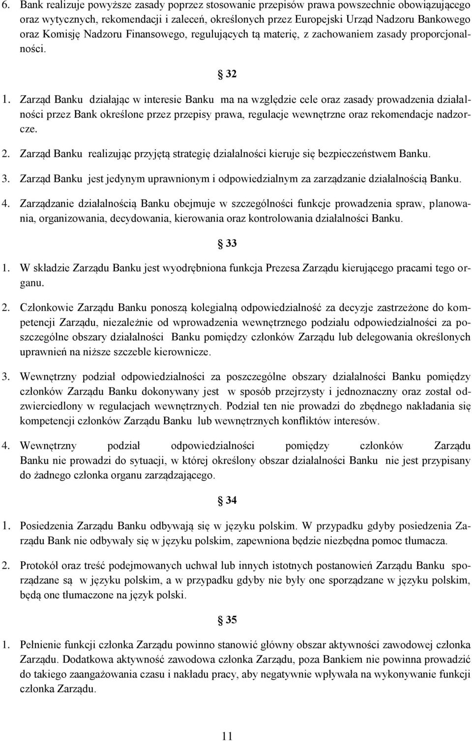 Zarząd Banku działając w interesie Banku ma na względzie cele oraz zasady prowadzenia działalności przez Bank określone przez przepisy prawa, regulacje wewnętrzne oraz rekomendacje nadzorcze. 2.