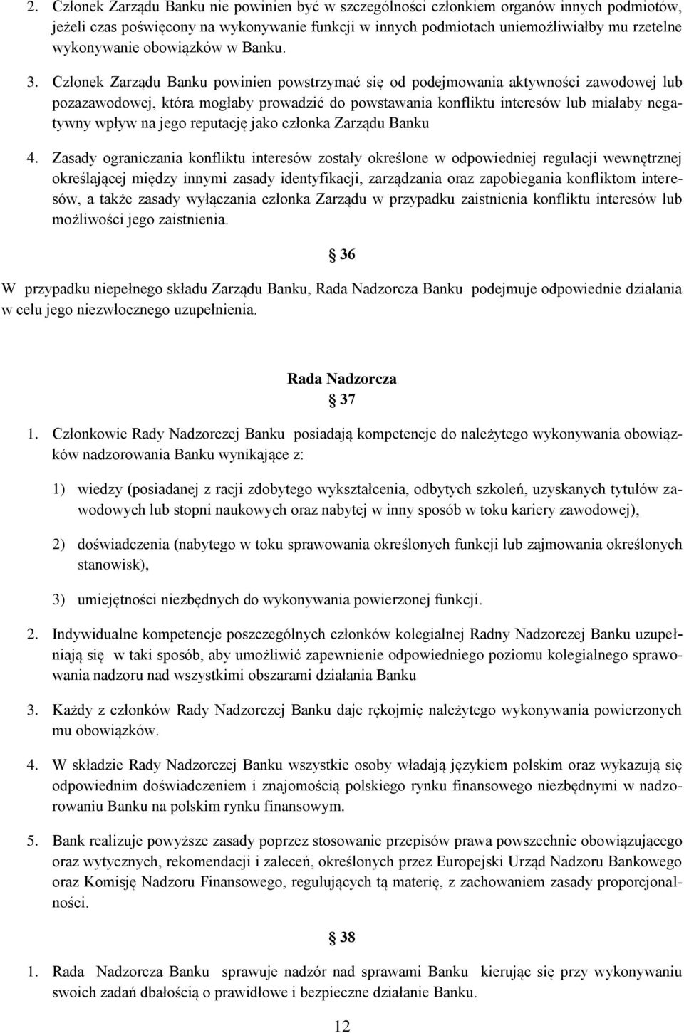 Członek Zarządu Banku powinien powstrzymać się od podejmowania aktywności zawodowej lub pozazawodowej, która mogłaby prowadzić do powstawania konfliktu interesów lub miałaby negatywny wpływ na jego