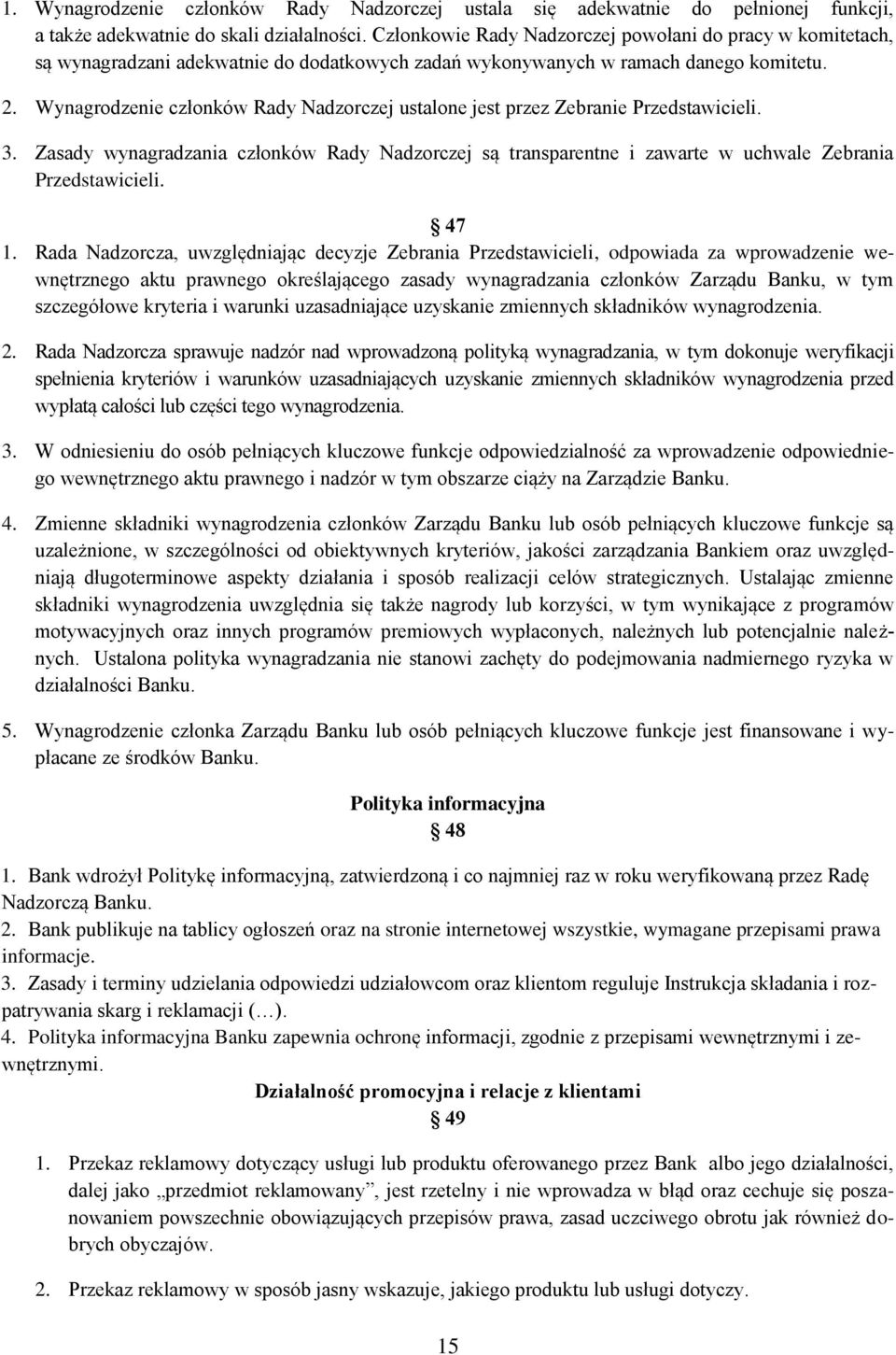 Wynagrodzenie członków Rady Nadzorczej ustalone jest przez Zebranie Przedstawicieli. 3. Zasady wynagradzania członków Rady Nadzorczej są transparentne i zawarte w uchwale Zebrania Przedstawicieli.