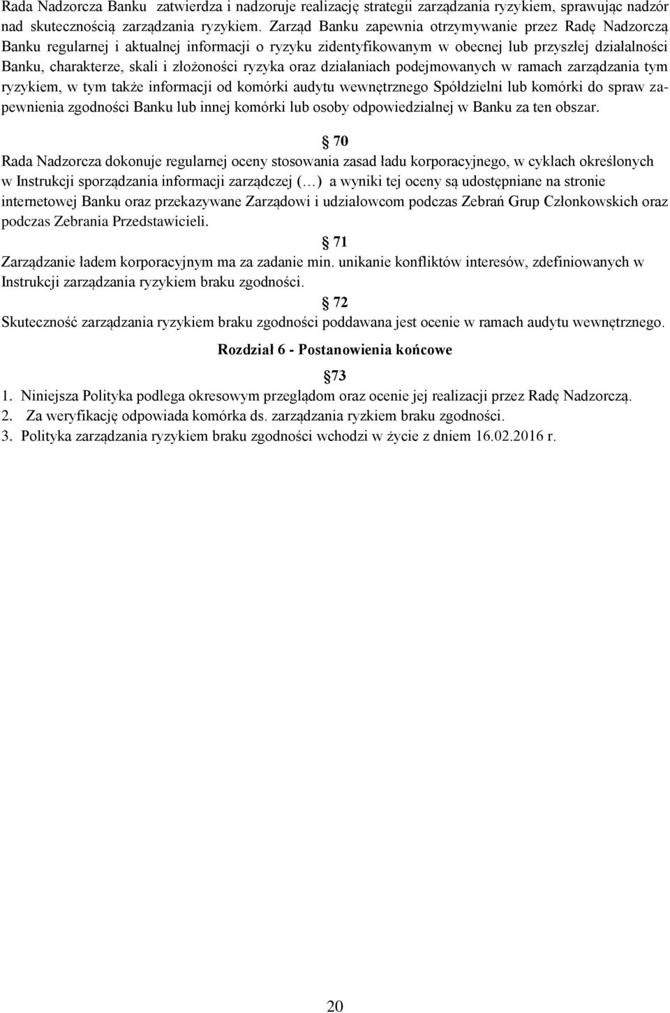 ryzyka oraz działaniach podejmowanych w ramach zarządzania tym ryzykiem, w tym także informacji od komórki audytu wewnętrznego Spółdzielni lub komórki do spraw zapewnienia zgodności Banku lub innej