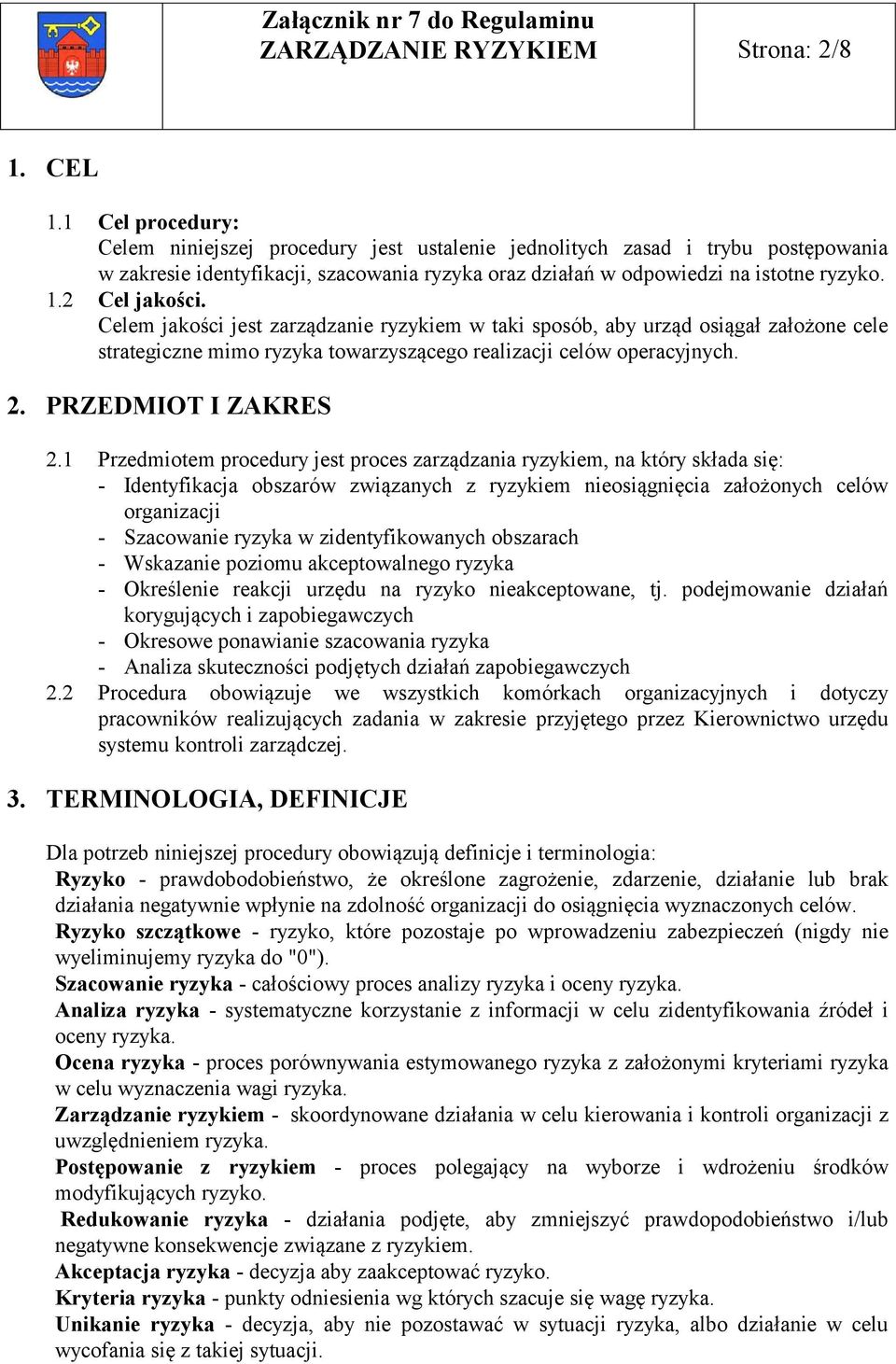 2 Cel jakości. Celem jakości jest zarządzanie ryzykiem w taki sposób, aby urząd osiągał założone cele strategiczne mimo ryzyka towarzyszącego realizacji celów operacyjnych. 2. PRZEDMIOT I ZAKRES 2.