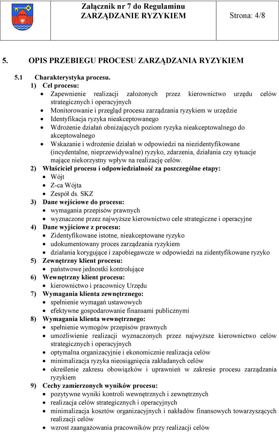 nieakceptowanego Wdrożenie działań obniżających poziom ryzyka nieakceptowalnego do akceptowalnego Wskazanie i wdrożenie działań w odpowiedzi na niezidentyfikowane (incydentalne, nieprzewidywalne)