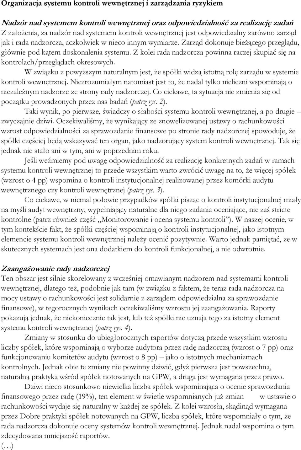 Z kolei rada nadzorcza powinna raczej skupiać się na kontrolach/przeglądach okresowych. W związku z powyŝszym naturalnym jest, Ŝe spółki widzą istotną rolę zarządu w systemie kontroli wewnętrznej.