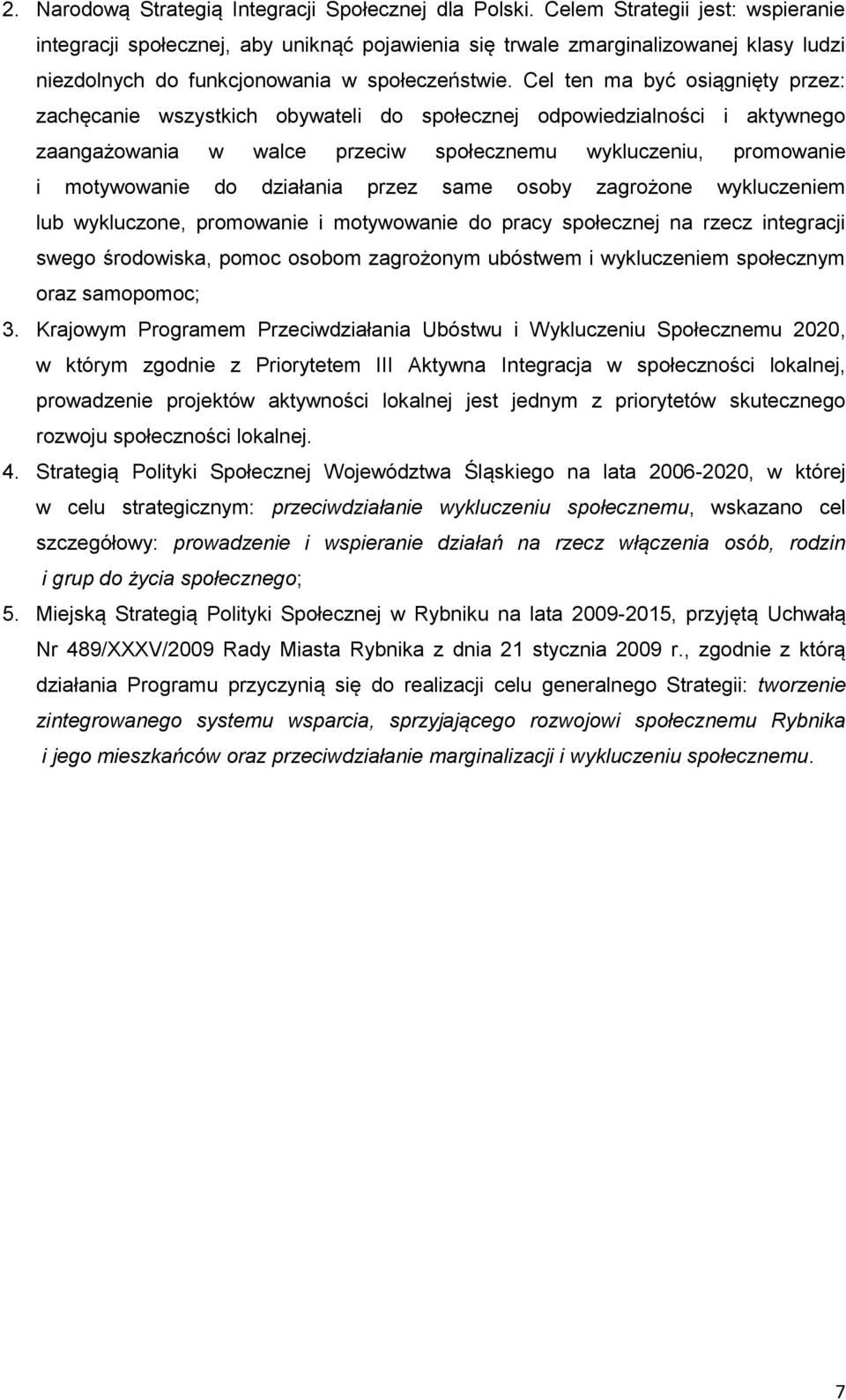 Cel ten ma być osiągnięty przez: zachęcanie wszystkich obywateli do społecznej odpowiedzialności i aktywnego zaangażowania w walce przeciw społecznemu wykluczeniu, promowanie i motywowanie do