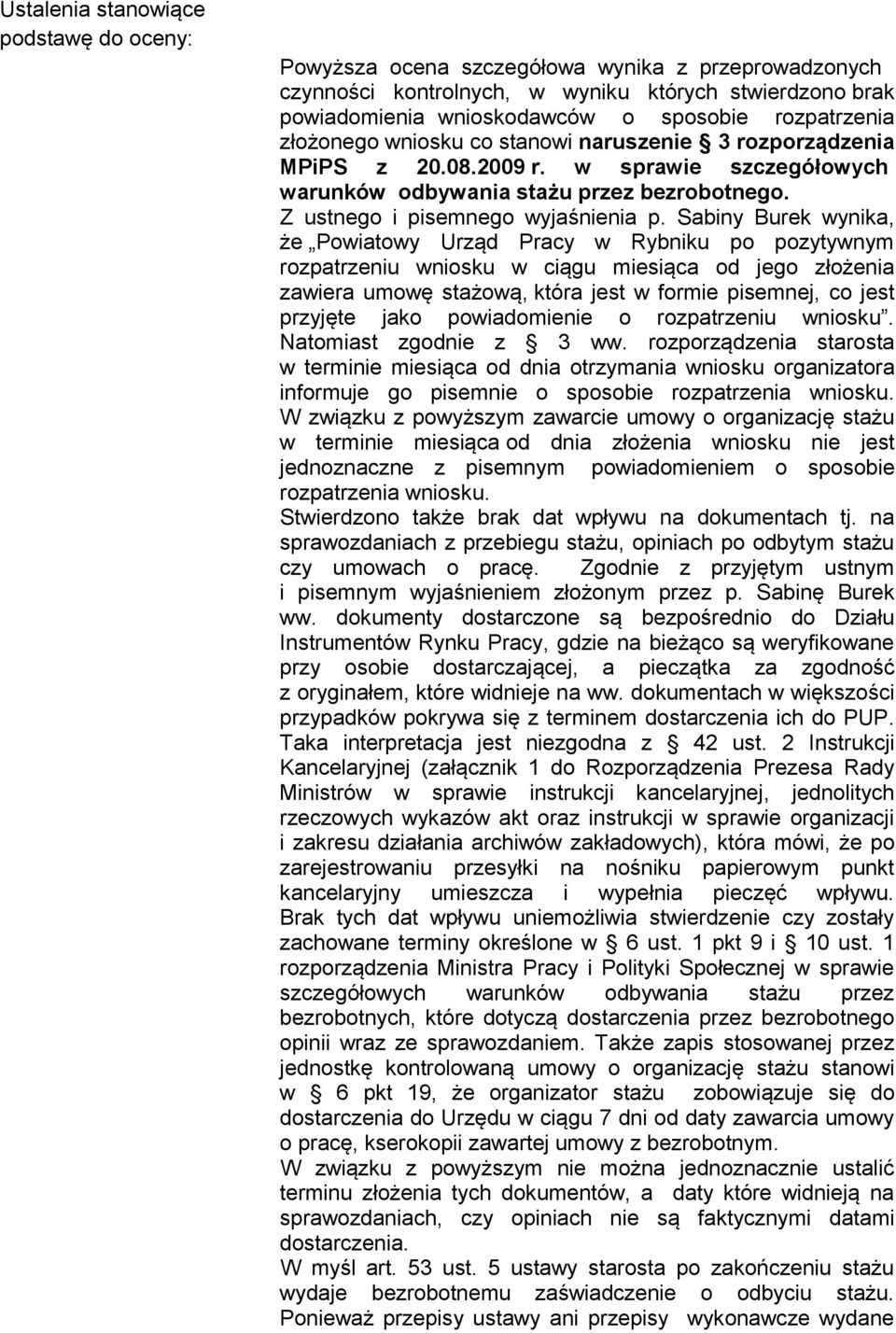 Sabiny Burek wynika, że Powiatowy Urząd Pracy w Rybniku po pozytywnym rozpatrzeniu wniosku w ciągu miesiąca od jego złożenia zawiera umowę stażową, która jest w formie pisemnej, co jest przyjęte jako