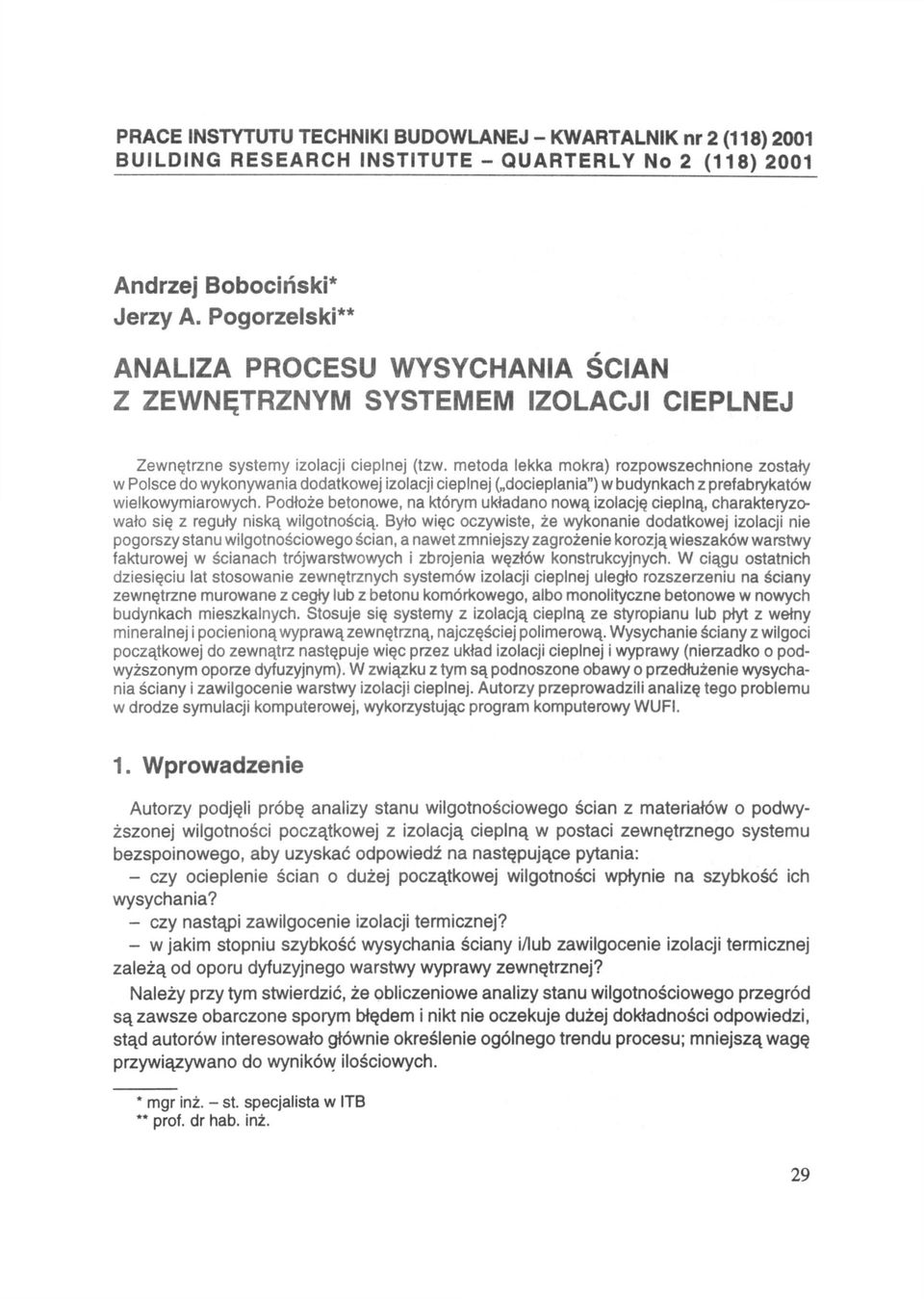 metoda lekka mokra) rozpowszechnione zostały w Polsce do wykonywania dodatkowej izolacji cieplnej ( docieplania") w budynkach z prefabrykatów wielkowymiarowych.