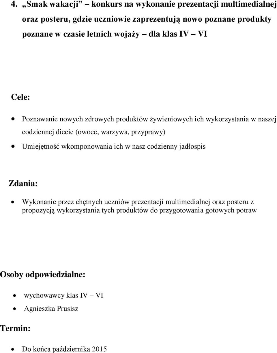 przyprawy) Umiejętność wkomponowania ich w nasz codzienny jadłospis Zdania: Wykonanie przez chętnych uczniów prezentacji multimedialnej oraz