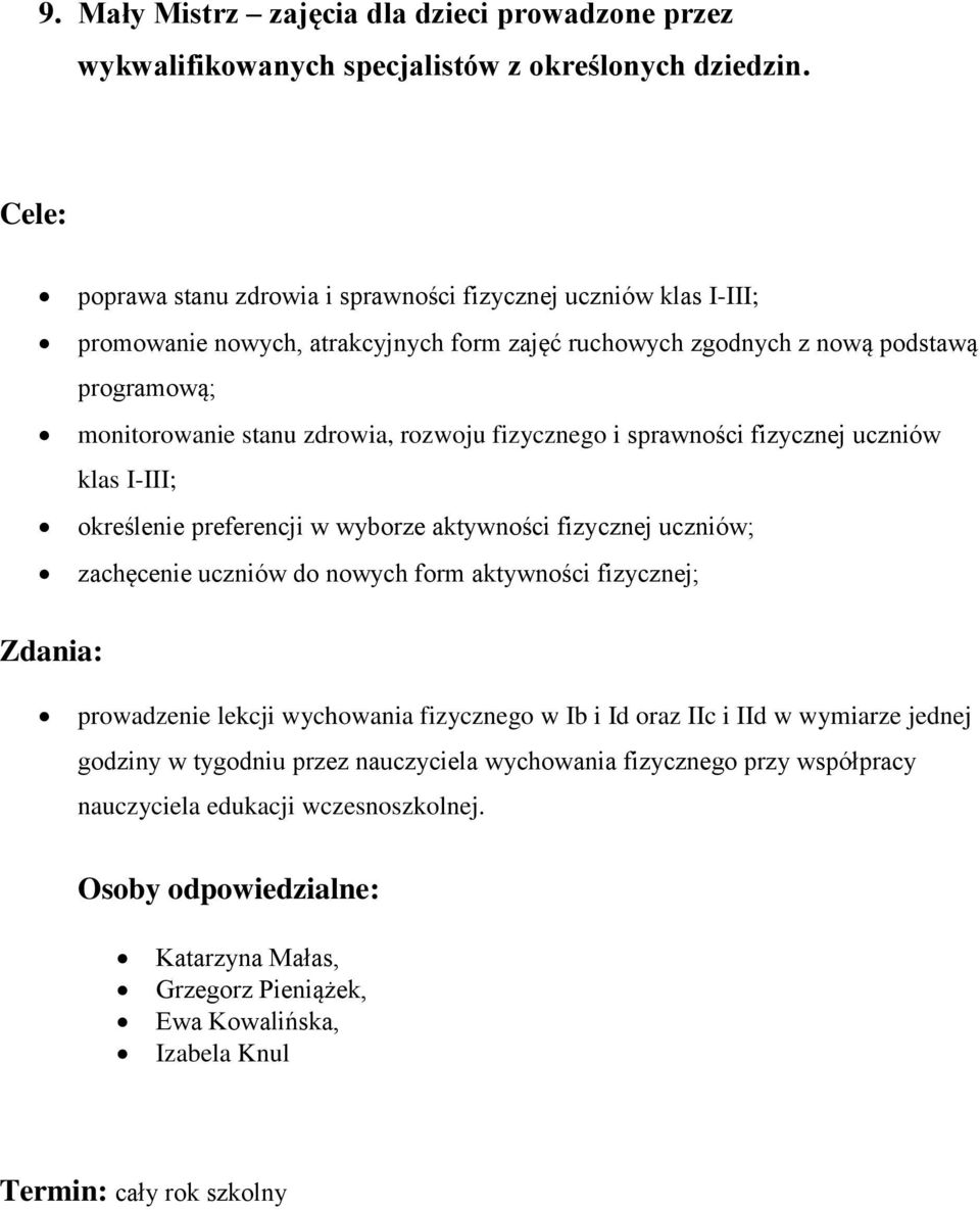 rozwoju fizycznego i sprawności fizycznej uczniów klas I-III; określenie preferencji w wyborze aktywności fizycznej uczniów; zachęcenie uczniów do nowych form aktywności fizycznej; Zdania: