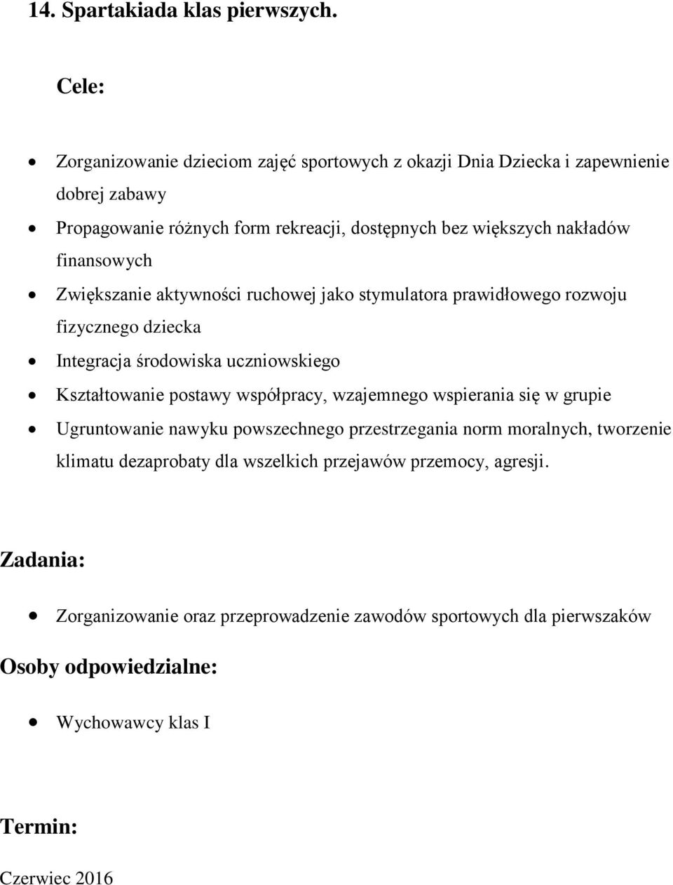 nakładów finansowych Zwiększanie aktywności ruchowej jako stymulatora prawidłowego rozwoju fizycznego dziecka Integracja środowiska uczniowskiego Kształtowanie