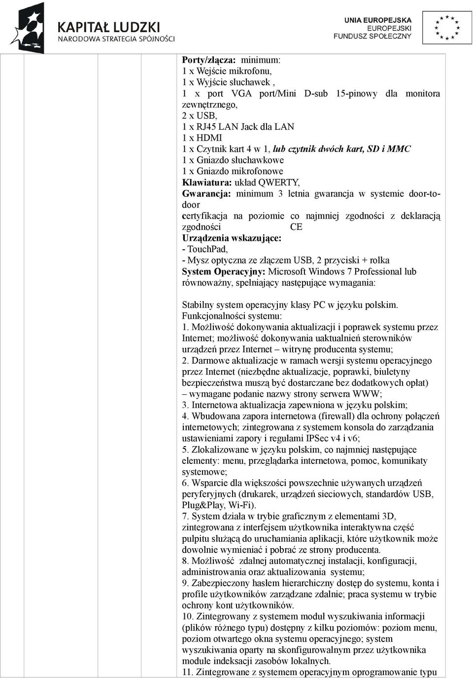 TouchPad, - Mysz optyczna ze złączem USB, 2 przyciski + rolka System Operacyjny: Microsoft Windows 7 Professional lub równoważny, spełniający następujące wymagania: Stabilny system operacyjny klasy