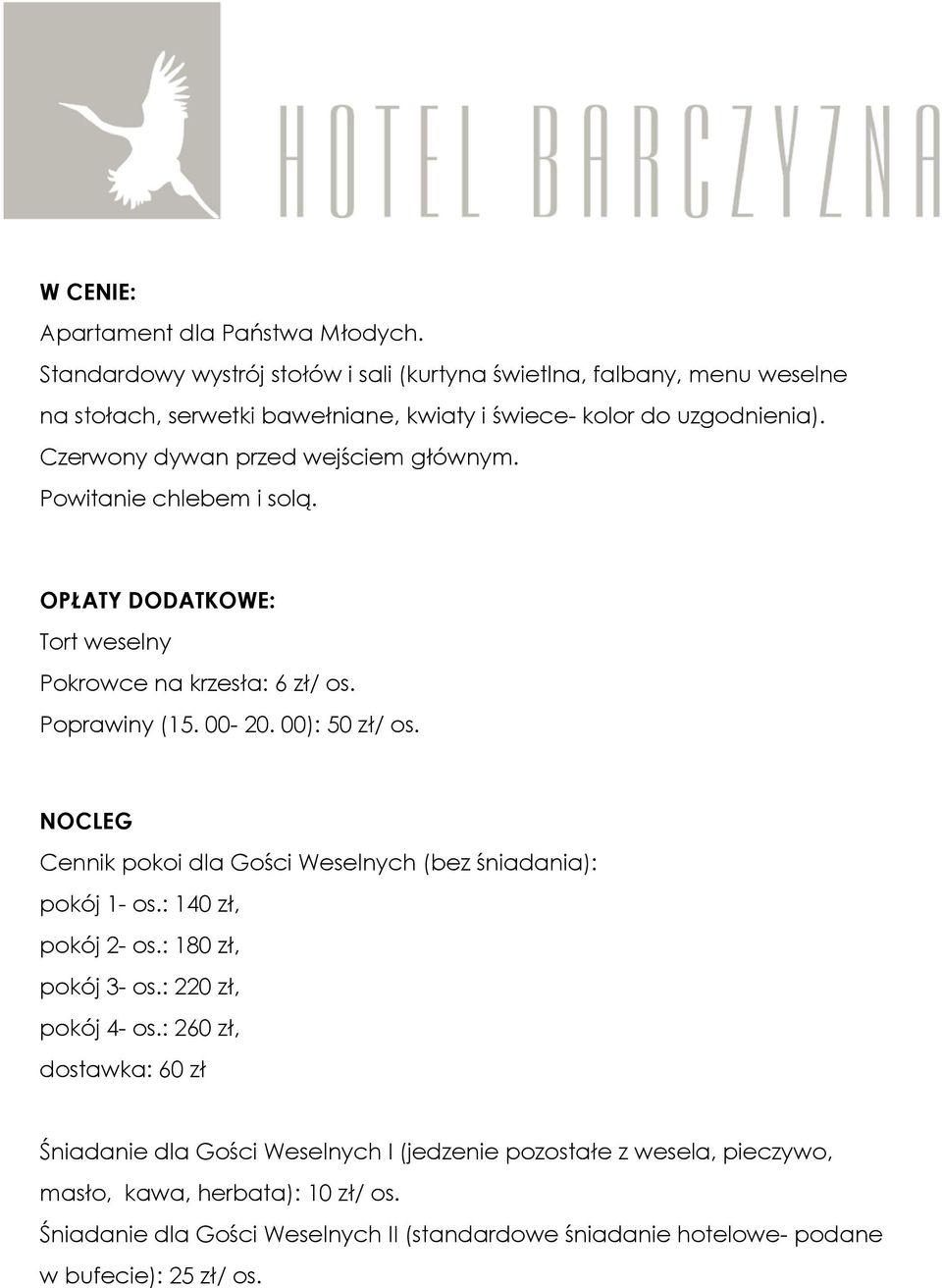 Czerwony dywan przed wejściem głównym. Powitanie chlebem i solą. OPŁATY DODATKOWE: Tort weselny Pokrowce na krzesła: 6 zł/ os. Poprawiny (15. 00-20. 00): 50 zł/ os.