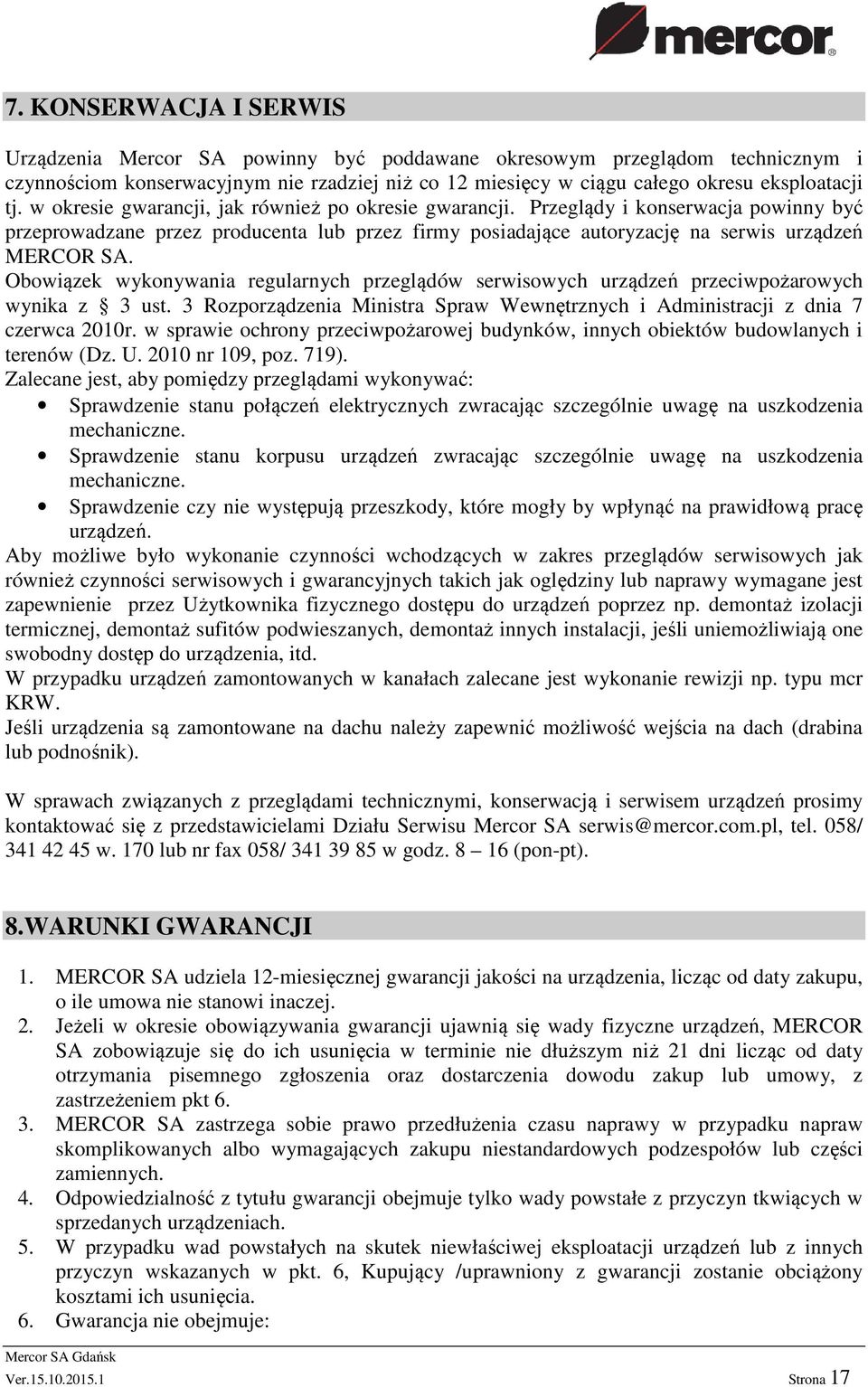 Obowiązek wykonywania regularnych przeglądów serwisowych urządzeń przeciwpożarowych wynika z 3 ust. 3 Rozporządzenia Ministra Spraw Wewnętrznych i Administracji z dnia 7 czerwca 2010r.