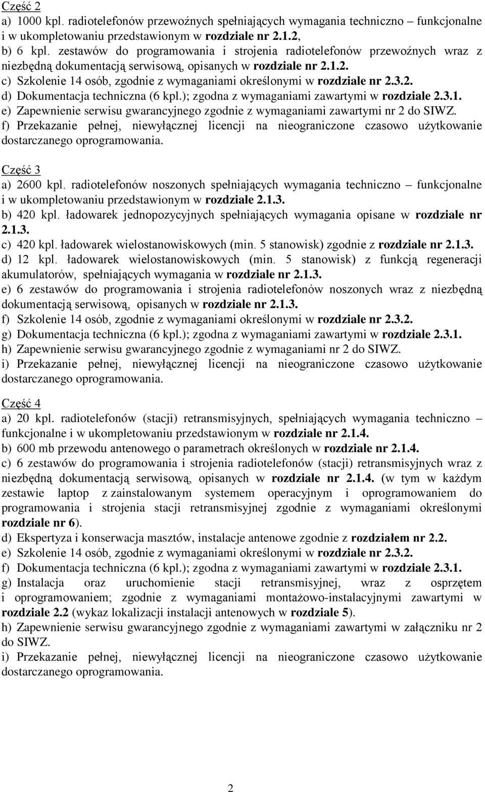 1.2. c) Szkolenie 14 osób, zgodnie z wymaganiami określonymi w rozdziale nr 2.3.2. d) Dokumentacja techniczna (6 kpl.); zgodna z wymaganiami zawartymi w rozdziale 2.3.1. e) Zapewnienie serwisu gwarancyjnego zgodnie z wymaganiami zawartymi nr 2 do SIWZ.