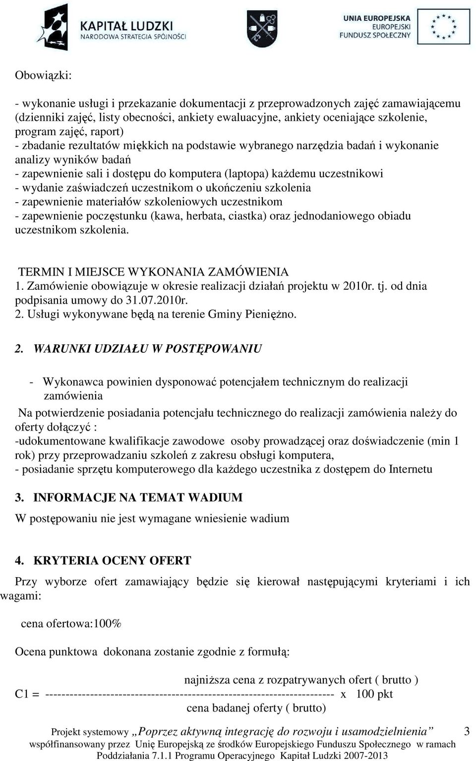 zaświadczeń uczestnikom o ukończeniu szkolenia - zapewnienie materiałów szkoleniowych uczestnikom - zapewnienie poczęstunku (kawa, herbata, ciastka) oraz jednodaniowego obiadu uczestnikom szkolenia.