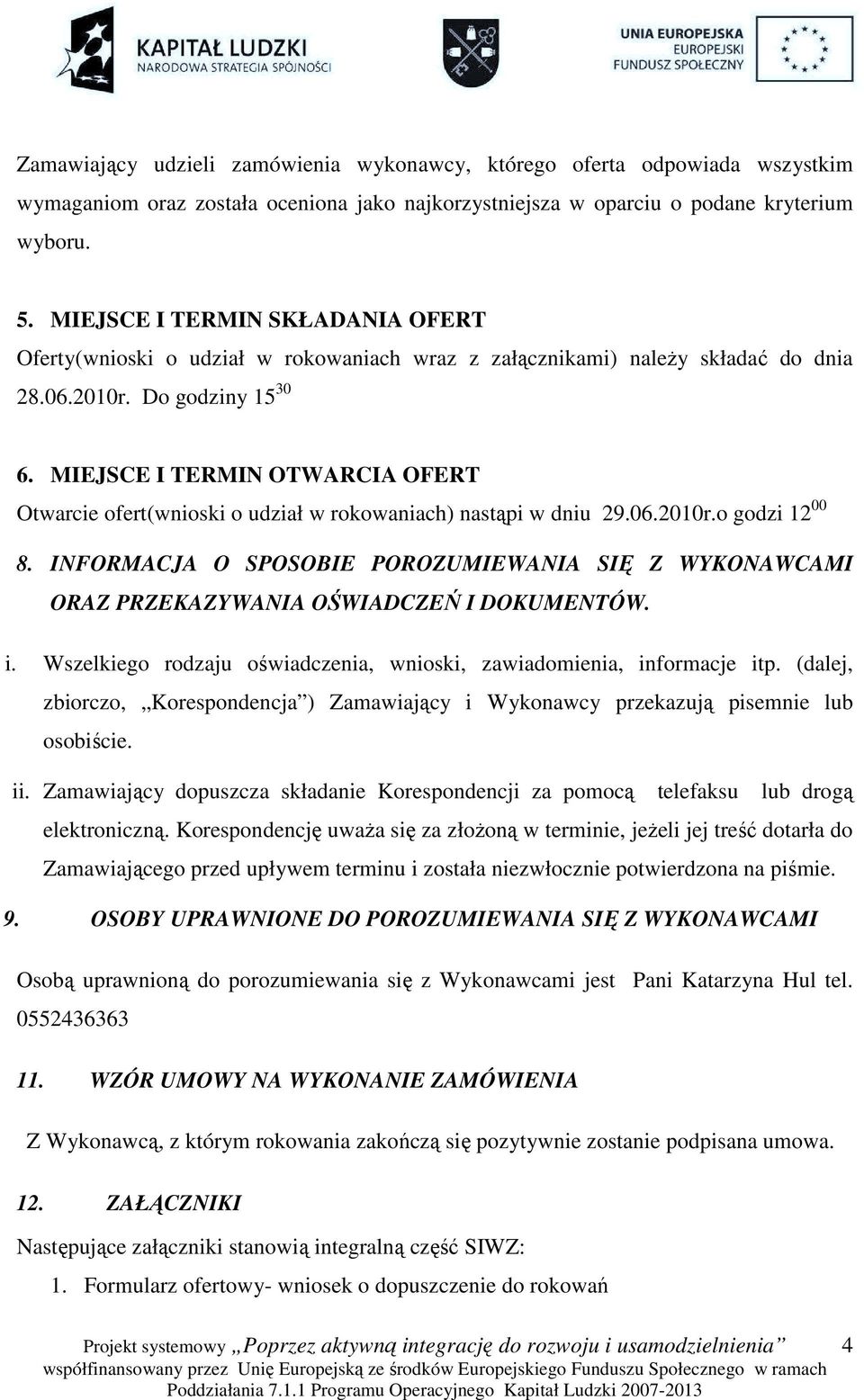 MIEJSCE I TERMIN OTWARCIA OFERT Otwarcie ofert(wnioski o udział w rokowaniach) nastąpi w dniu 29.06.2010r.o godzi 12 00 8.