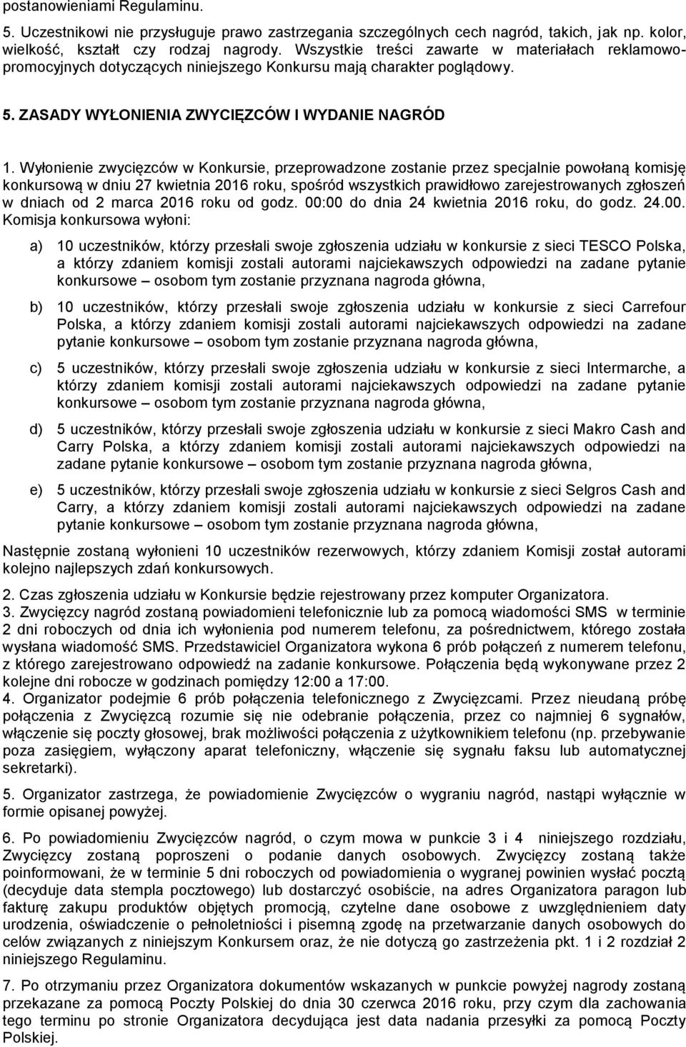 Wyłonienie zwycięzców w Konkursie, przeprowadzone zostanie przez specjalnie powołaną komisję konkursową w dniu 27 kwietnia 2016 roku, spośród wszystkich prawidłowo zarejestrowanych zgłoszeń w dniach