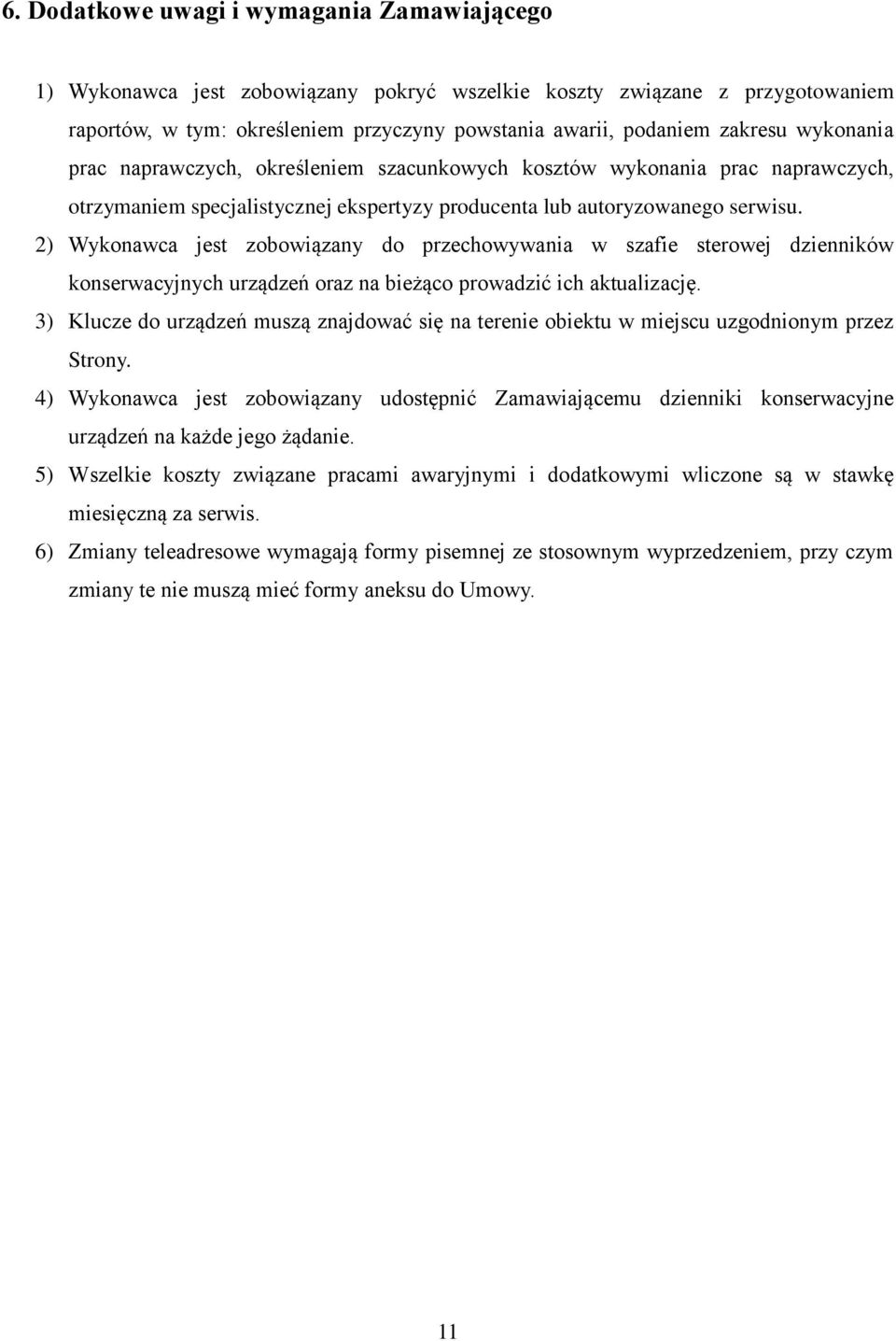 2) Wykonawca jest zobowiązany do przechowywania w szafie sterowej dzienników konserwacyjnych urządzeń oraz na bieżąco prowadzić ich aktualizację.
