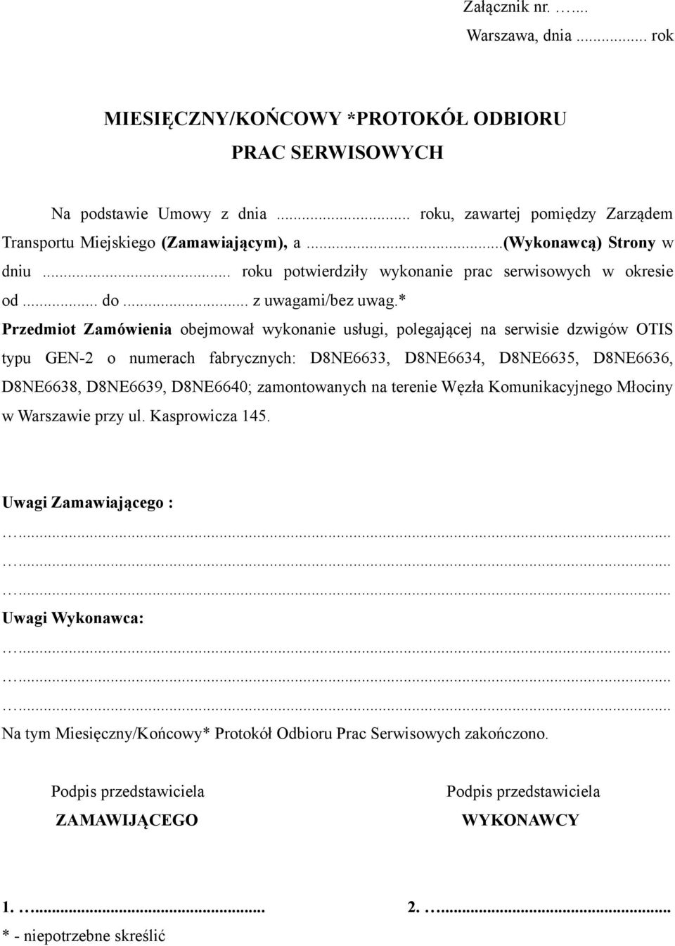 * Przedmiot Zamówienia obejmował wykonanie usługi, polegającej na serwisie dzwigów OTIS typu GEN-2 o numerach fabrycznych: D8NE6633, D8NE6634, D8NE6635, D8NE6636, D8NE6638, D8NE6639, D8NE6640;