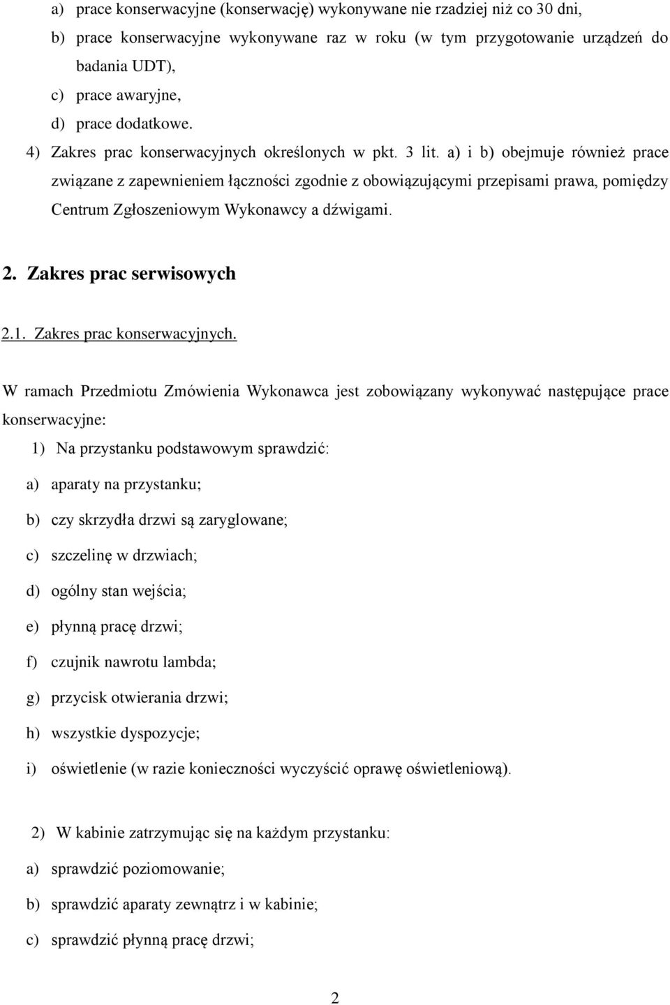a) i b) obejmuje również prace związane z zapewnieniem łączności zgodnie z obowiązującymi przepisami prawa, pomiędzy Centrum Zgłoszeniowym Wykonawcy a dźwigami. 2. Zakres prac serwisowych 2.1.