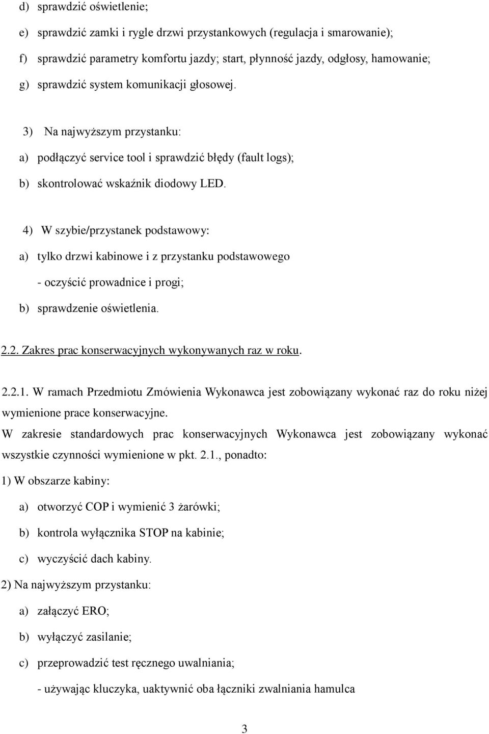 4) W szybie/przystanek podstawowy: a) tylko drzwi kabinowe i z przystanku podstawowego - oczyścić prowadnice i progi; b) sprawdzenie oświetlenia. 2.