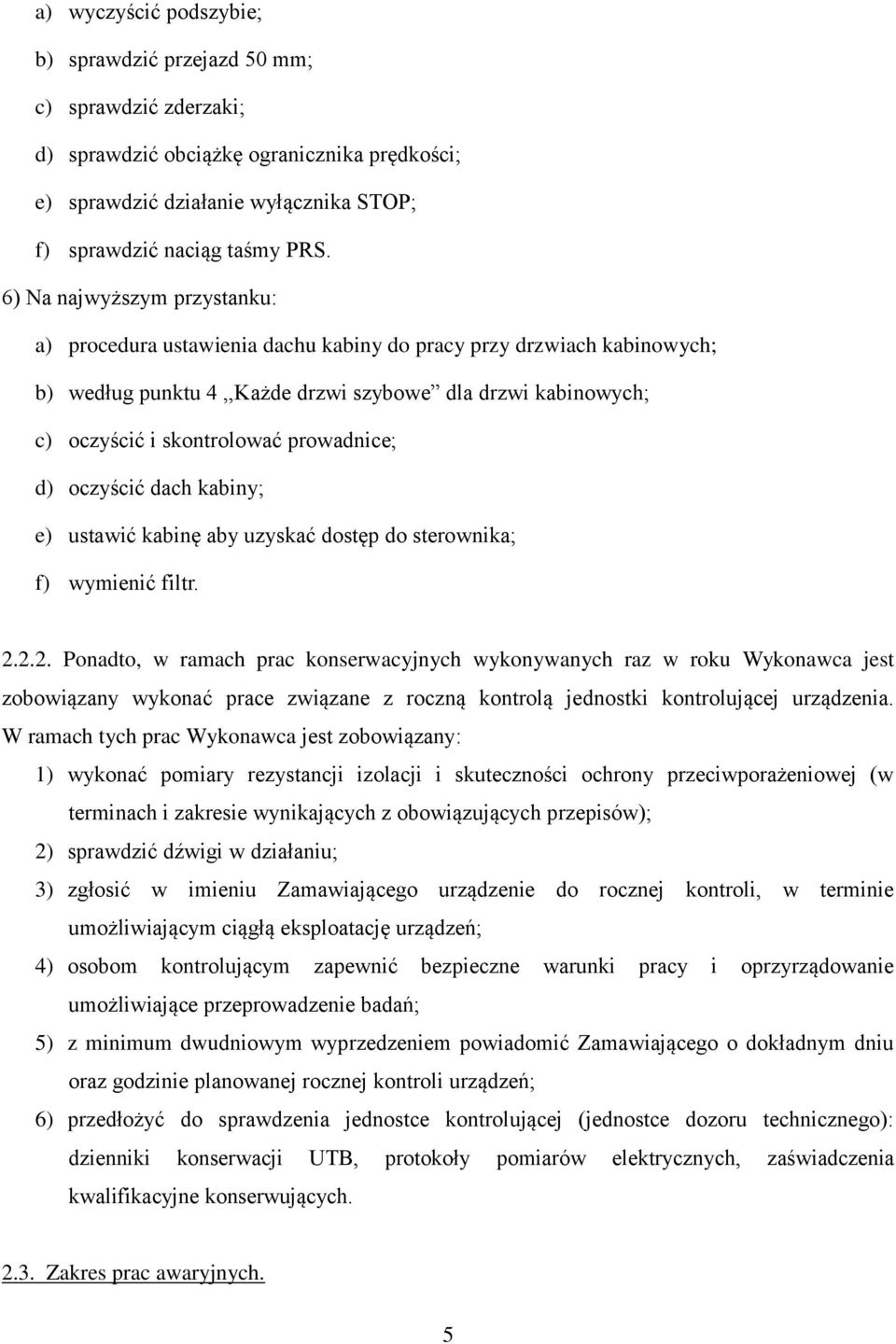 prowadnice; d) oczyścić dach kabiny; e) ustawić kabinę aby uzyskać dostęp do sterownika; f) wymienić filtr. 2.