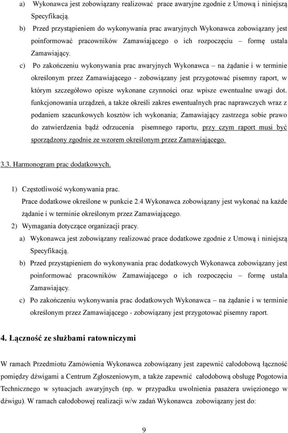 c) Po zakończeniu wykonywania prac awaryjnych Wykonawca na żądanie i w terminie określonym przez Zamawiającego - zobowiązany jest przygotować pisemny raport, w którym szczegółowo opisze wykonane