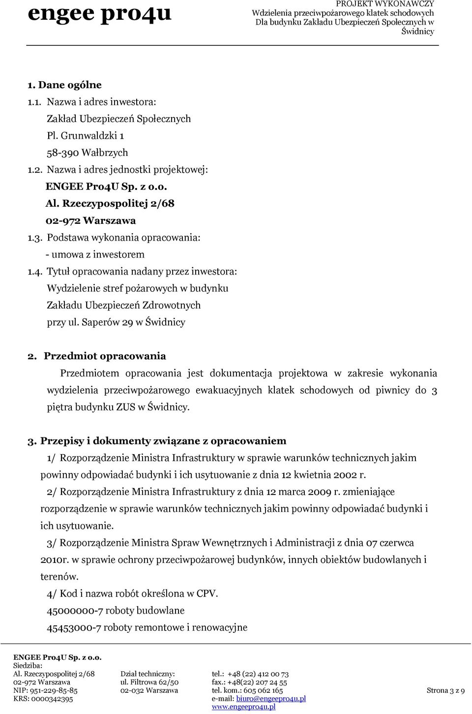 Przedmiot opracowania Przedmiotem opracowania jest dokumentacja projektowa w zakresie wykonania wydzielenia przeciwpożarowego ewakuacyjnych klatek schodowych od piwnicy do 3 