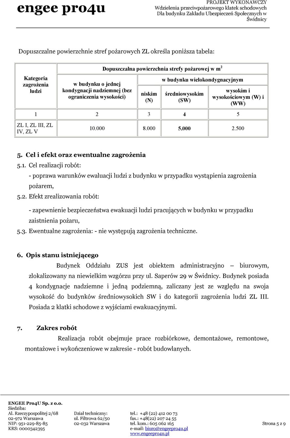 Cel i efekt oraz ewentualne zagrożenia 5.1. Cel realizacji robót: - poprawa warunków ewaluacji ludzi z budynku w przypadku wystąpienia zagrożenia pożarem, 5.2.