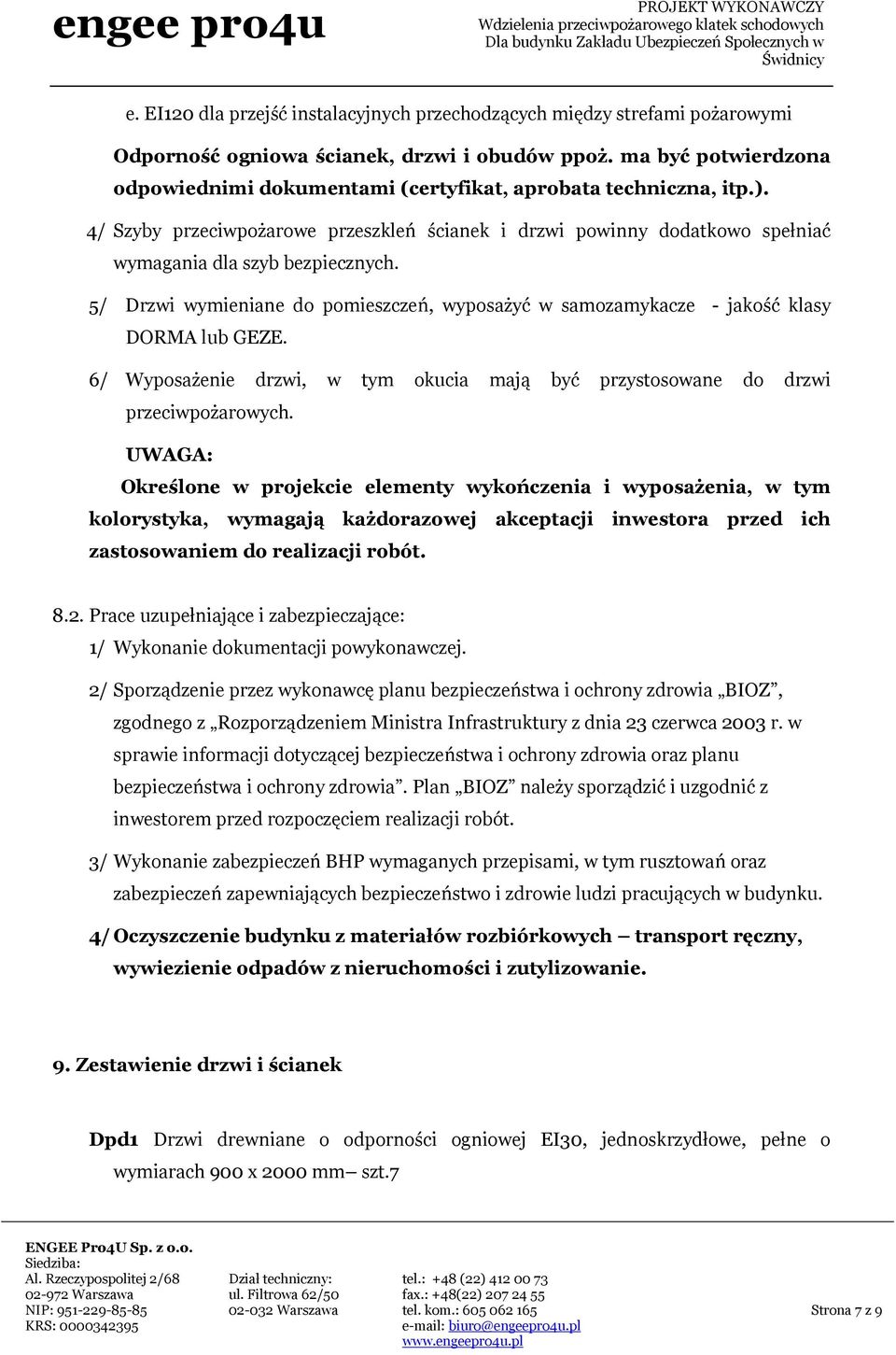 5/ Drzwi wymieniane do pomieszczeń, wyposażyć w samozamykacze - jakość klasy DORMA lub GEZE. 6/ Wyposażenie drzwi, w tym okucia mają być przystosowane do drzwi przeciwpożarowych.