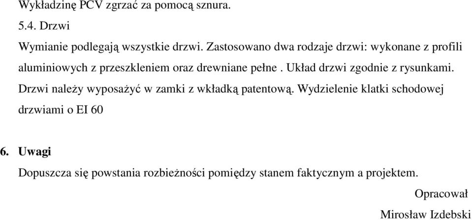 Układ drzwi zgodnie z rysunkami. Drzwi należy wyposażyć w zamki z wkładką patentową.