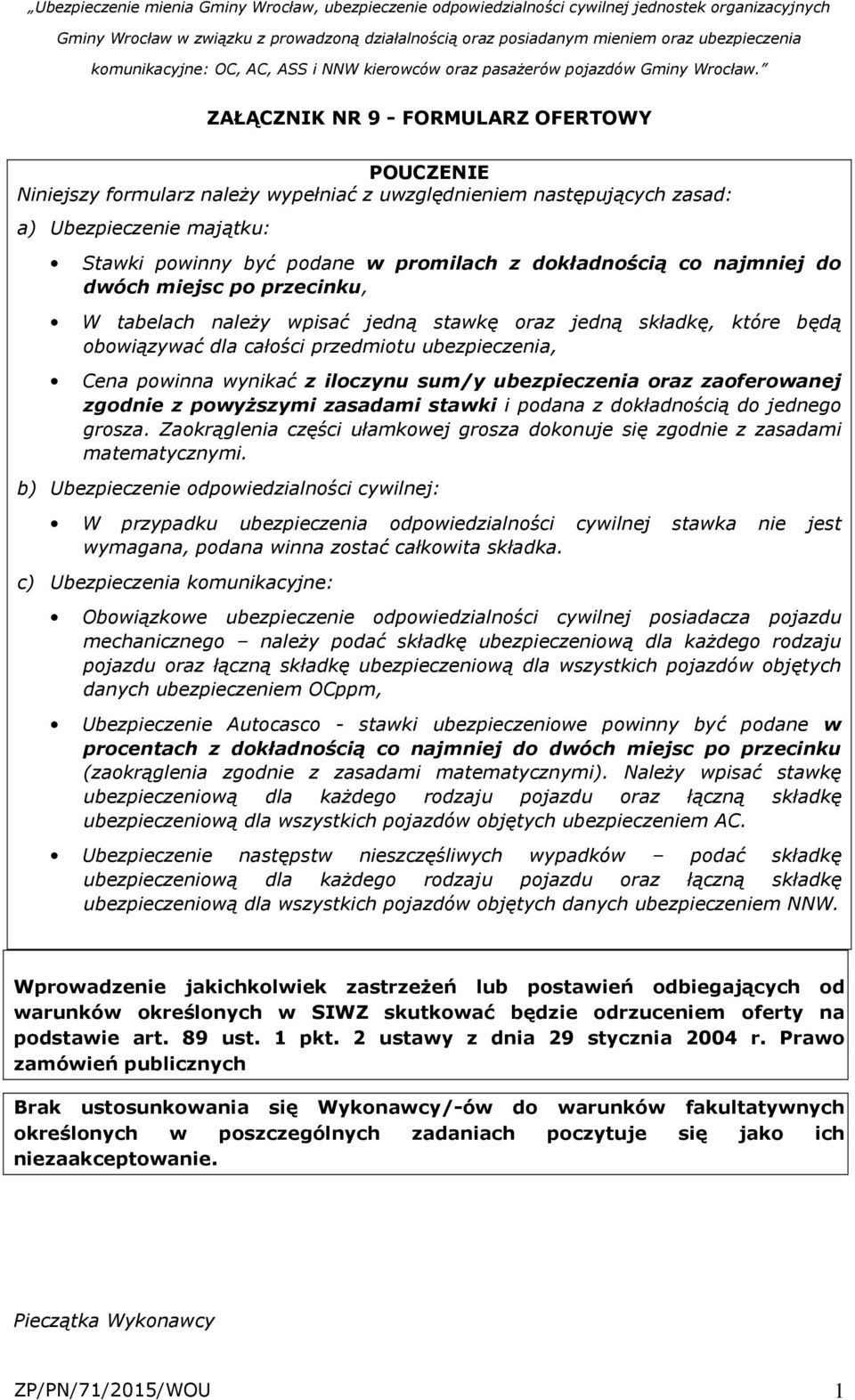 ubezpieczenia oraz zaoferowanej zgodnie z powyższymi zasadami stawki i podana z dokładnością do jednego grosza. Zaokrąglenia części ułamkowej grosza dokonuje się zgodnie z zasadami matematycznymi.