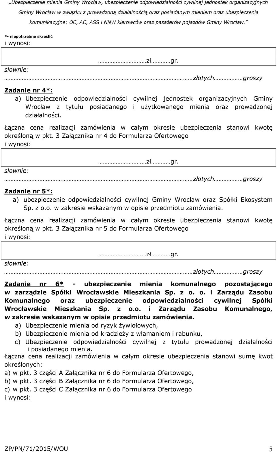 3 Załącznika nr 4 do Formularza Ofertowego i wynosi: słownie: złotych groszy Zadanie nr 5*: a) ubezpieczenie odpowiedzialności cywilnej Gminy Wrocław oraz Spółki Ekosystem Sp. z o.o. w zakresie wskazanym w opisie przedmiotu zamówienia.