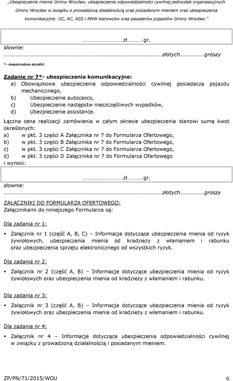 3 części A Załącznika nr 7 do Formularza Ofertowego, b) w pkt. 3 części B Załącznika nr 7 do Formularza Ofertowego, c) w pkt. 3 części C Załącznika nr 7 do Formularza Ofertowego, d) w pkt.