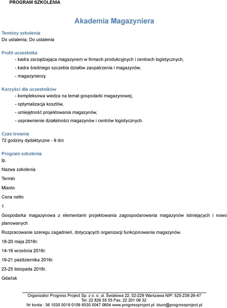 Korzyści dla uczestników - kompleksowa wiedza na temat gospodarki magazynowej, - optymalizacja kosztów, - umiejętność projektowania magazynów, - usprawnienie działalności magazynów i centrów