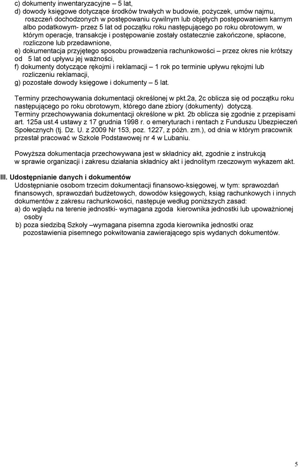 dokumentacja przyjętego sposobu prowadzenia rachunkowości przez okres nie krótszy od 5 lat od upływu jej ważności, f) dokumenty dotyczące rękojmi i reklamacji 1 rok po terminie upływu rękojmi lub