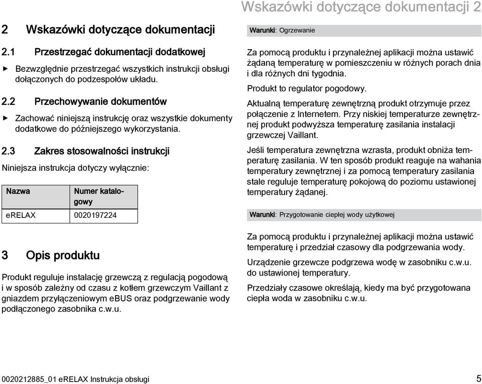 2 Przechowywanie dokumentów Zachować niniejszą instrukcję oraz wszystkie dokumenty dodatkowe do późniejszego wykorzystania. 2.