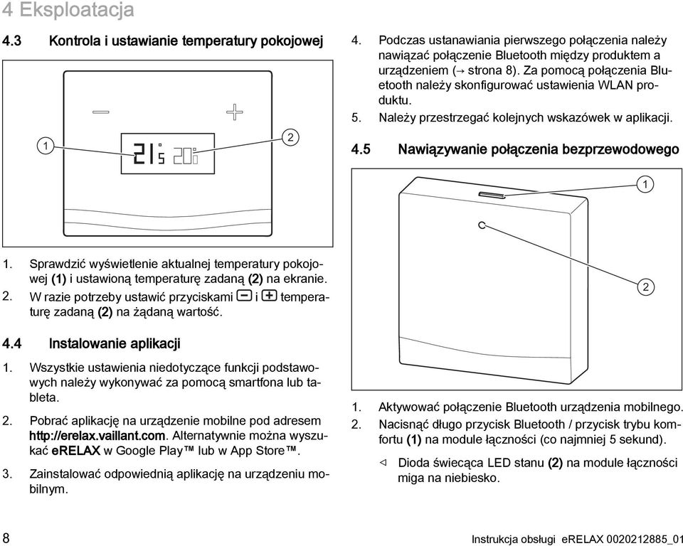 Sprawdzić wyświetlenie aktualnej temperatury pokojowej (1) i ustawioną temperaturę zadaną (2) na ekranie. 2. W razie potrzeby ustawić przyciskami i temperaturę zadaną (2) na żądaną wartość. 2 4.