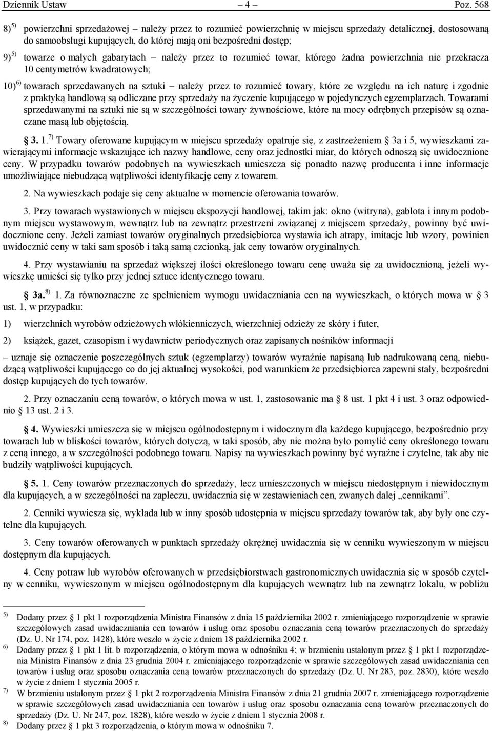 małych gabarytach należy przez to rozumieć towar, którego żadna powierzchnia nie przekracza 10 centymetrów kwadratowych; 10) 6) towarach sprzedawanych na sztuki należy przez to rozumieć towary, które
