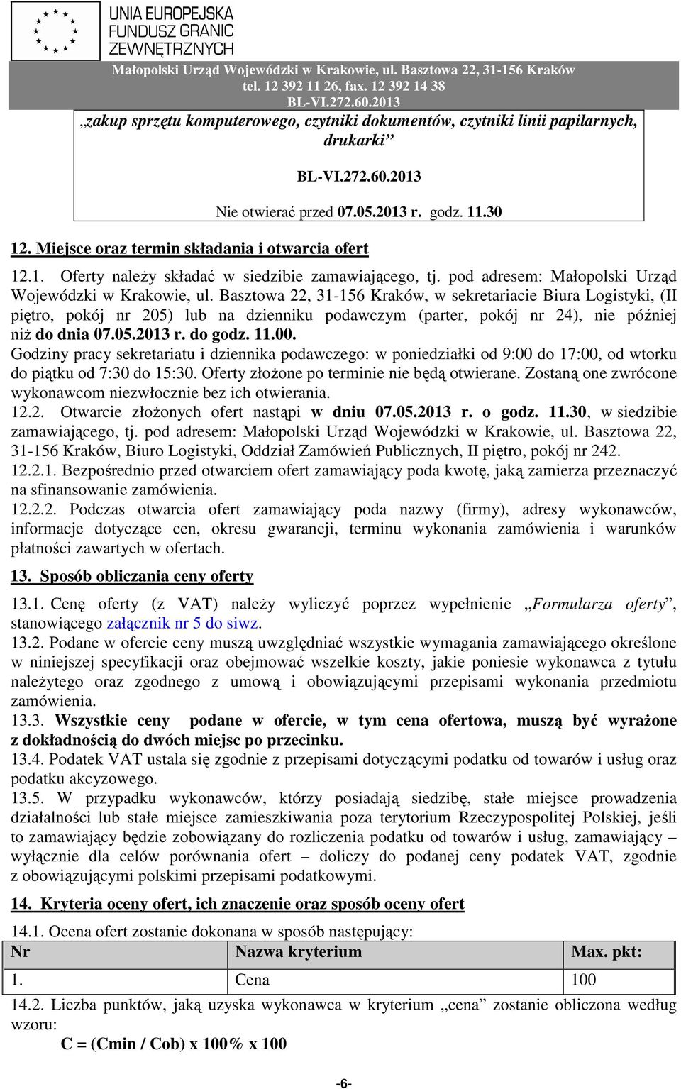 Basztowa 22, 31-156 Kraków, w sekretariacie Biura Logistyki, (II piętro, pokój nr 205) lub na dzienniku podawczym (parter, pokój nr 24), nie później niż do dnia 07.05.2013 r. do godz. 11.00.