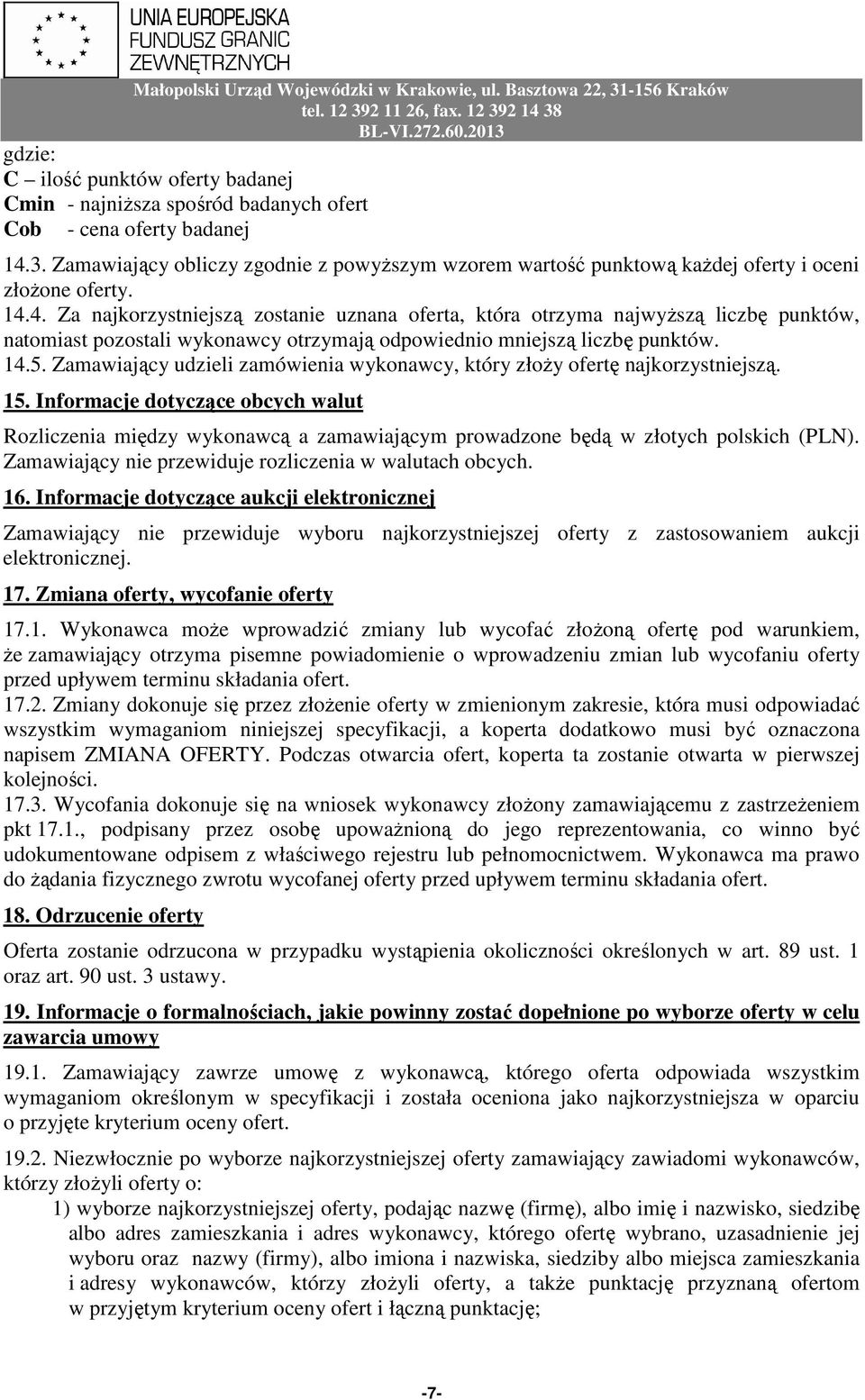 4. Za najkorzystniejszą zostanie uznana oferta, która otrzyma najwyższą liczbę punktów, natomiast pozostali wykonawcy otrzymają odpowiednio mniejszą liczbę punktów. 14.5.