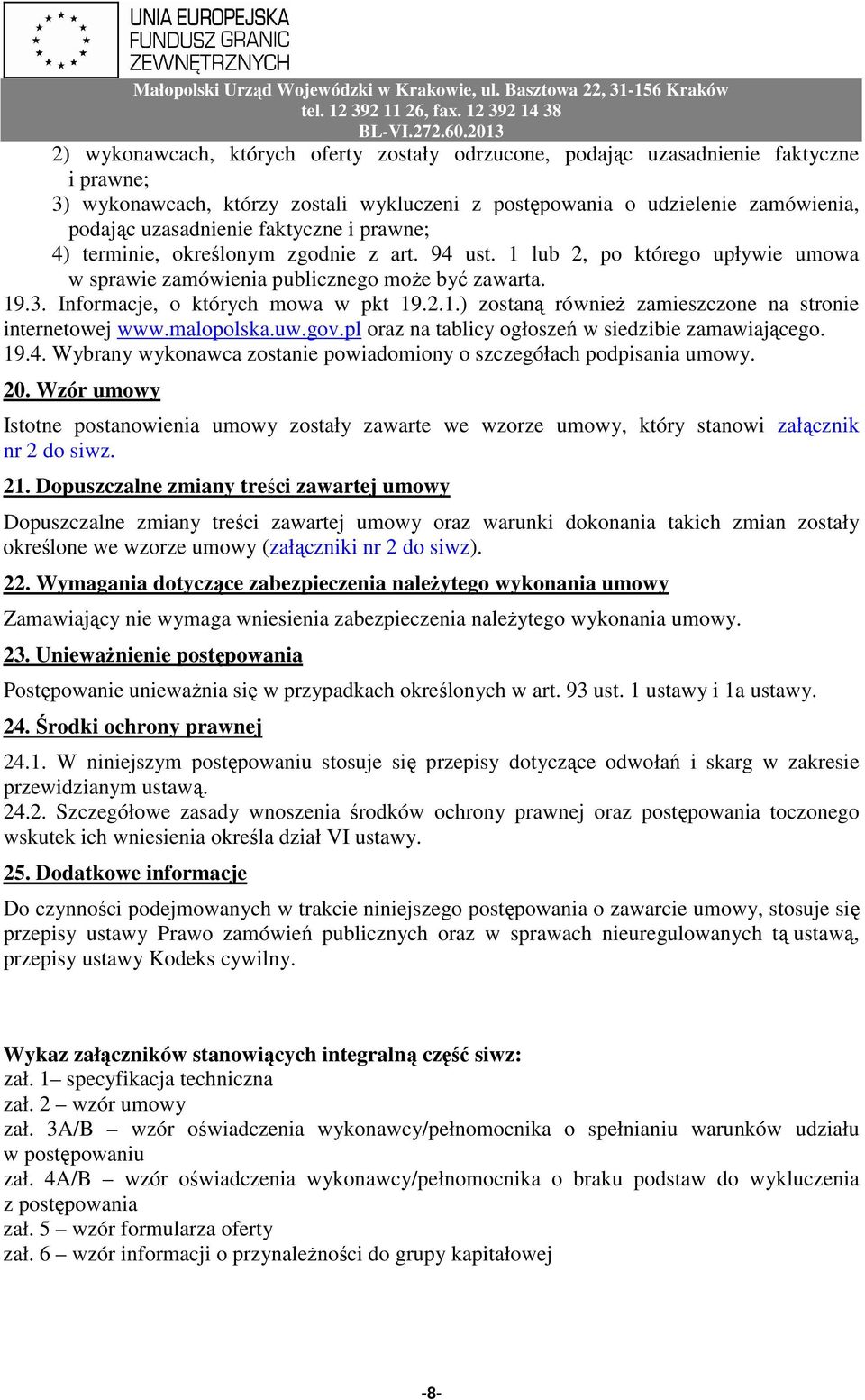 malopolska.uw.gov.pl oraz na tablicy ogłoszeń w siedzibie zamawiającego. 19.4. Wybrany wykonawca zostanie powiadomiony o szczegółach podpisania umowy. 20.
